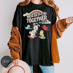 We’re All In This Together Like Hostages Shirt Funny Dark Humor Graphic Tee 166